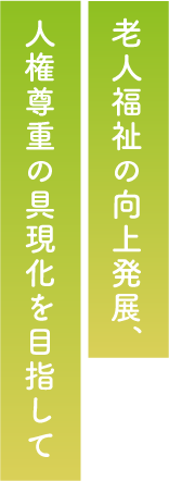老人福祉の向上発展、人権尊重の具現化を目指して